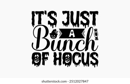 It's Just A Bunch Of Hocus - Halloween T-Shirt Design, Illustration With Hand-Lettering And Decoration Elements, Posters, Cards, Isolated White Background.