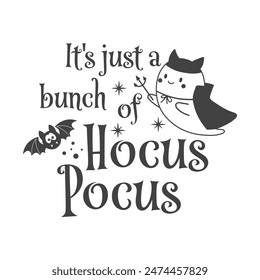 It's just a bunch of Hocus Pocus Halloween vector quote. Cute ghost vector illustration. Halloween haunted, boo spooky. Happy Holiday quote funny design isolated on white background.