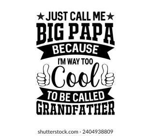 Just Call Me Big Papa, Because I'm Way Too Cool To Be Called Grandfather,  T-shirt Design, Typography T-shirt Design, Cut File, 2024 T-shirt Design, Design File For T-shirt