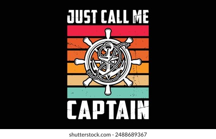 Just call me captain - Boat Captain T Shirt Design, Modern calligraphy, Typography Vector for poster, banner, flyer and mug.