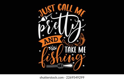 Just call me pretty and take me fishing - fishing Hand-drawn lettering phrase, SVG t-shirt design. Ocean animal with spots and curved tail blue badge, Vector files EPS 10.