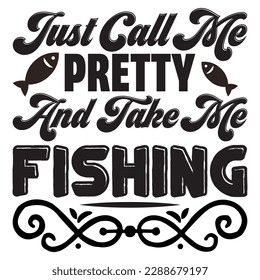 Just Call Me Pretty And Take Me Fishing T-shirt Design Vector File svg