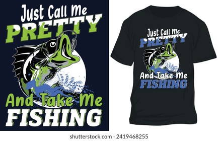 JUST CALL ME PRETTY AND TAKE ME FISHING. fishing t-shirt design 