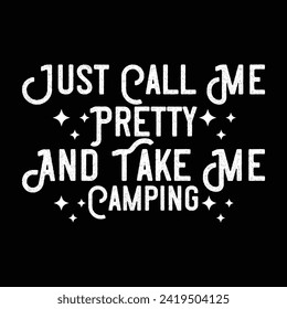 JUST CALL ME PRETTY AND TAKE ME CAMPING CAMPING T-SHIRT DESIGN, 