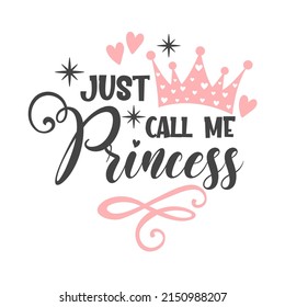 Just call me princess funny slogan inscription. Vector Baby quotes. Illustration for prints on t-shirts and bags, posters, cards. Isolated on white background. Baby girl quotes.