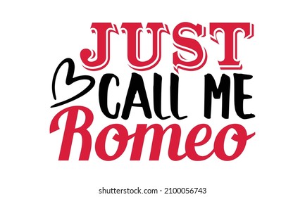 Just call me romeo- Valentines Day t-shirt design, Hand drawn lettering phrase, Calligraphy t-shirt design, Handwritten vector sign, SVG, EPS 10