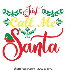 Just call me Santa Merry Christmas shirt print template, funny Xmas shirt design, Santa Claus funny quotes typography design