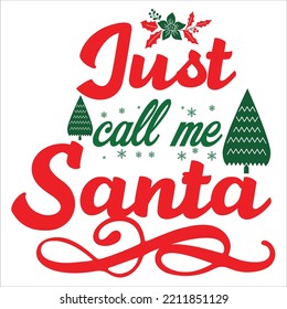 Just call me Santa Merry Christmas shirt print template, funny Xmas shirt design, Santa Claus funny quotes typography design