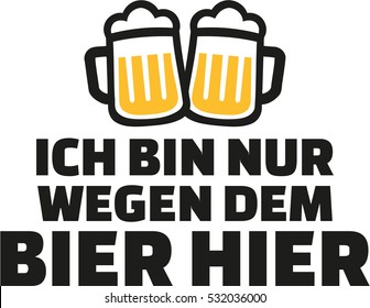 I just came for the beer. German beer saying.
