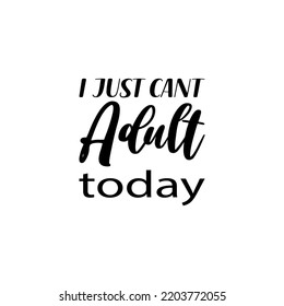 i just cant adult today black letter quote