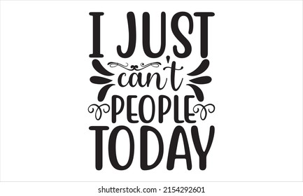  I just can't people today  -   Lettering design for greeting banners, Mouse Pads, Prints, Cards and Posters, Mugs, Notebooks, Floor Pillows and T-shirt prints design.
