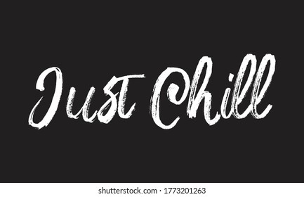 Just Chill Chalk white text lettering typography and Calligraphy phrase isolated on the Black background