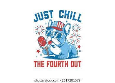 just Chill the Fourth out, Patriotic French Bulldog 4th Of July USA Sublimation T Shirt Design