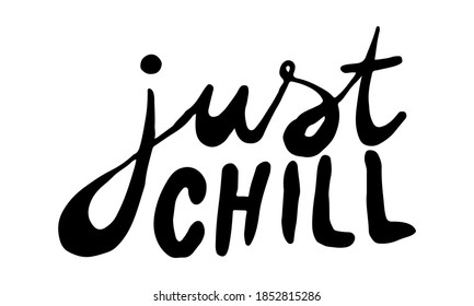 Just chill, hand drawn positive phrase. Vector illustration isolated on white background. Template for greeting card, banner or poster, t-shirt print. Inspirational quotation