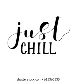 Just chill. Lettering vector illustration. Inspiring quote. Motivating modern calligraphy. Great for postcards, prints and posters, greeting cards, home decor, apparel design and more.
