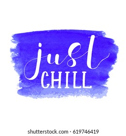 Just chill. Lettering vector illustration. Inspiring quote. Motivating modern calligraphy. Great for postcards, prints and posters, home decor, apparel design and more.