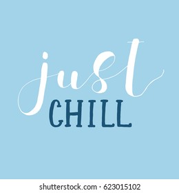 Just chill. Lettering vector illustration. Inspiring quote. Motivating modern calligraphy. Great for postcards, prints and posters, greeting cards, home decor, apparel design and more.