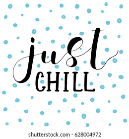 Just chill. Lettering vector illustration. Inspiring quote. Motivating modern calligraphy. Great for postcards, prints and posters, greeting cards, home decor, apparel design and more.
