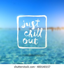 Just Chill Out - Hand Drawn Lettering Type Design Against A Tropical Azure Sea Blurred Background