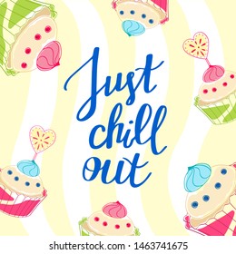 Just chill out, handwritten lettering. Inspirational quote, greeting card. Festive banner with sweets, pastry and cakes on the striped texture. Colorful vector illustration. Vacation and recreation.