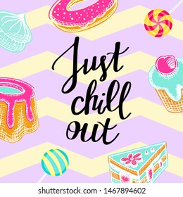 Just chill out, handwritten lettering. Inspirational quote, greeting card. Festive banner with sweets, pastry and cakes on the striped texture. Colorful vector illustration. Vacation and recreation. 