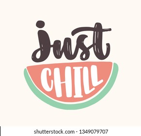 Just Chill slogan handwritten with cursive calligraphic font on watermelon slice. Creative summer composition with tropical exotic fruit. Creative flat vector illustration for sweatshirt print.