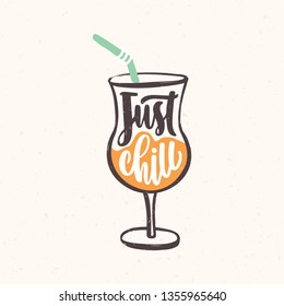 Just Chill slogan handwritten with cursive calligraphic font on glass of exotic cocktail. Stylish summer lettering isolated on white background. Flat cool vector illustration for t-shirt print.