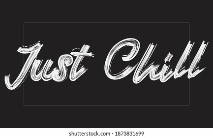 Just Chill Typography Handwritten modern brush lettering words in white text and phrase isolated on the Black background