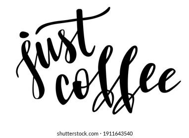 Just coffee handwritten lettering vector. Funny wisdom quotes and phrases, elements for cards, banners, posters, mug, drink glasses,scrapbooking, pillow case, phone cases and clothes design.