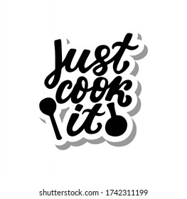 Just cook it! Phrase with cooker hat. Hand lettering sticker. Brush calligraphy. Cooking at home concept quote. Logo for catering service