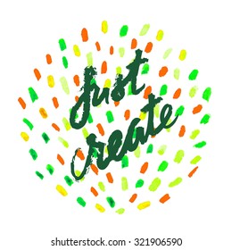 Just Create motivation square acrylic stroke poster. Text lettering of an inspirational saying. Quote Typographical Poster Template, vector design.
