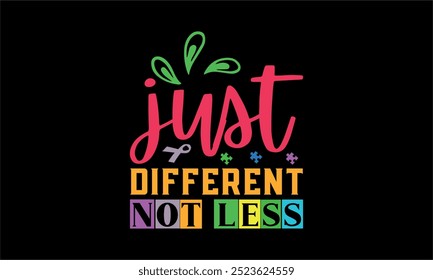 just different not less- Autism t shirt design, Calligraphy t shirt design, Hand written vector sign, Hand drawn lettering phrase,t shirt design,
