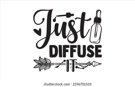 Just Diffuse It - Essential Oil T shirt Design, Hand drawn vintage illustration with hand-lettering and decoration elements, Cut Files for Cricut Svg, Digital Download