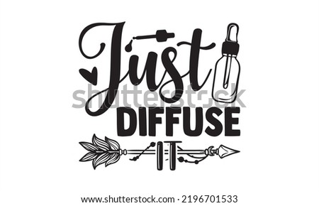 Just Diffuse It - Essential Oil T shirt Design, Hand drawn vintage illustration with hand-lettering and decoration elements, Cut Files for Cricut Svg, Digital Download
