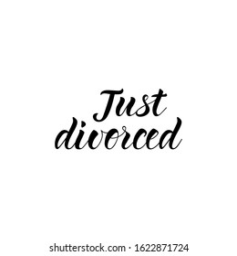 Just divorced. Lettering. Ink illustration. Modern brush calligraphy Isolated on white background. t-shirt design