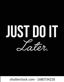 Just do it later. Fun motivational quote about procrastination and work. Vector lettering phrase handwritten black at white background