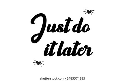 Just do it later. Hand drawn typography poster. Inspirational vector typography. Vector Illustration.