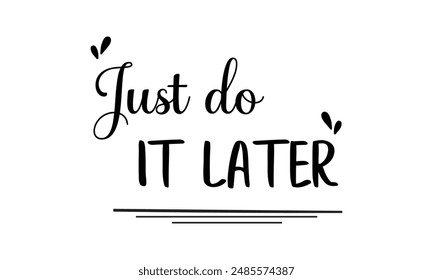 Just do it later. Hand drawn typography poster. Inspirational vector typography. Vector Illustration.