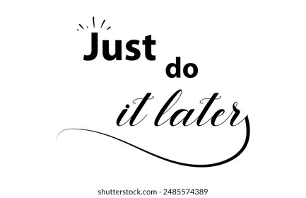 Just do it later. Hand drawn typography poster. Inspirational vector typography. Vector Illustration.