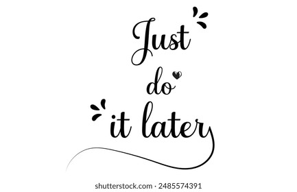 Just do it later. Hand drawn typography poster. Inspirational vector typography. Vector Illustration.