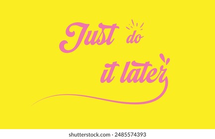 Just do it later. Hand drawn typography poster. Inspirational vector typography. Vector Illustration.