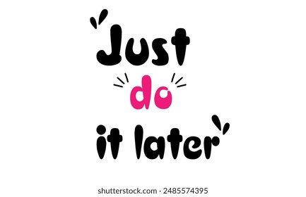 Just do it later. Hand drawn typography poster. Inspirational vector typography. Vector Illustration.