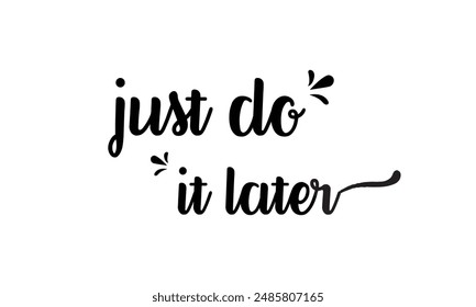 Just do it later. Hand drawn typography poster. Inspirational vector typography. Vector Illustration.