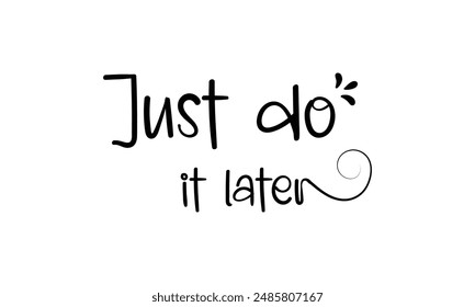 Just do it later. Hand drawn typography poster. Inspirational vector typography. Vector Illustration.