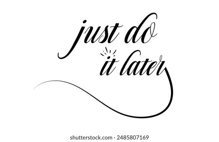 Just do it later. Hand drawn typography poster. Inspirational vector typography. Vector Illustration.