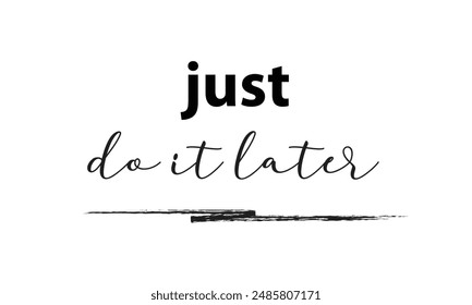 Just do it later. Hand drawn typography poster. Inspirational vector typography. Vector Illustration.