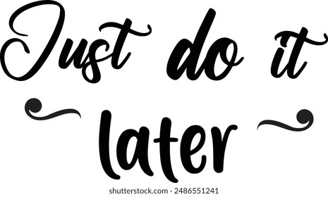 Just do it later. Hand drawn typography poster. Inspirational vector typography. Vector Illustration.