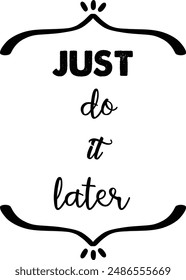 Just do it later. Hand drawn typography poster. Inspirational vector typography. Vector Illustration.