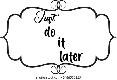 Just do it later. Hand drawn typography poster. Inspirational vector typography. Vector Illustration.