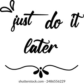 Just do it later. Hand drawn typography poster. Inspirational vector typography. Vector Illustration.